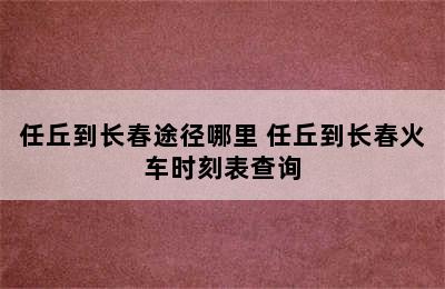 任丘到长春途径哪里 任丘到长春火车时刻表查询